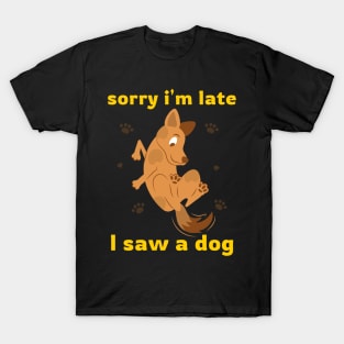 Sorry I'm late I saw a dog 1 T-Shirt
